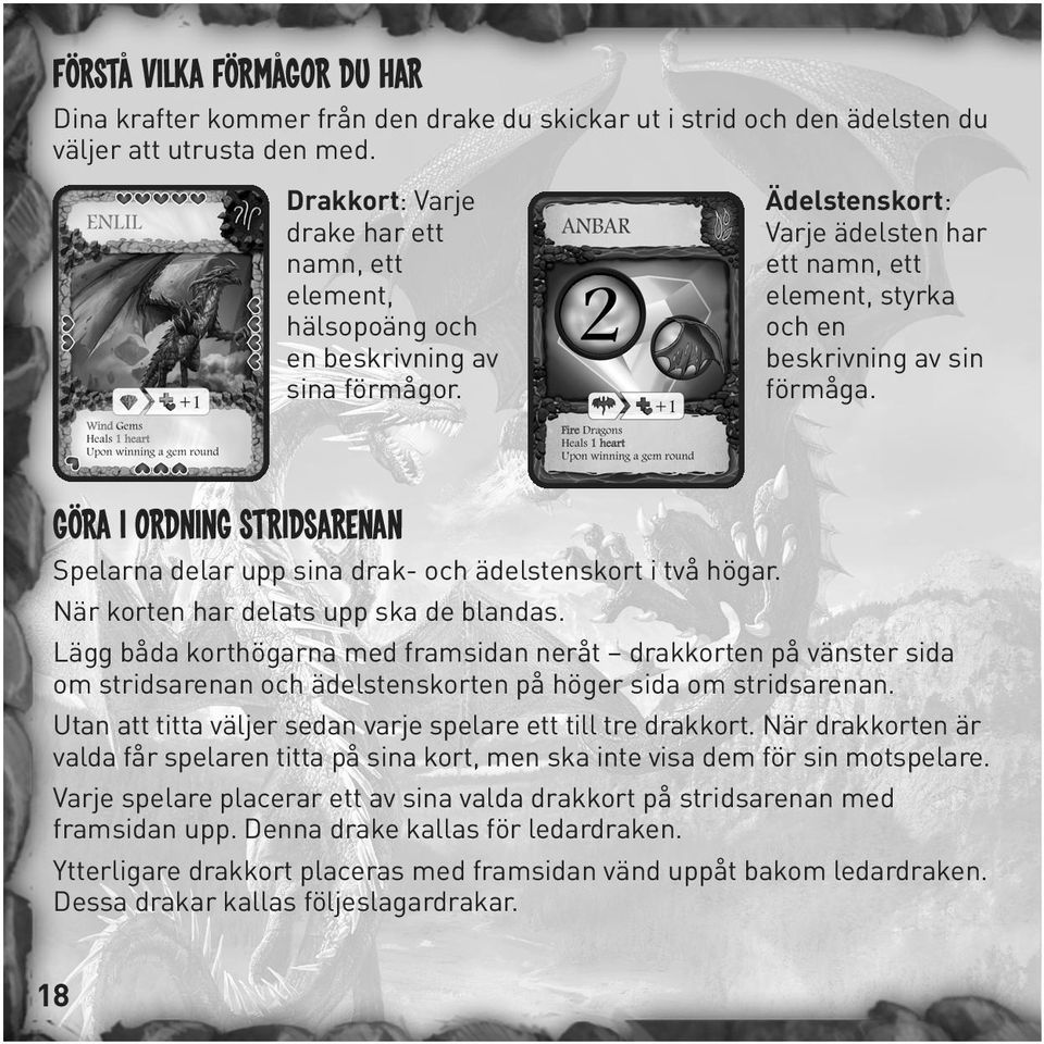 Göra i ordning stridsarenan Spelarna delar upp sina drak- och ädelstenskort i två högar. När korten har delats upp ska de blandas.