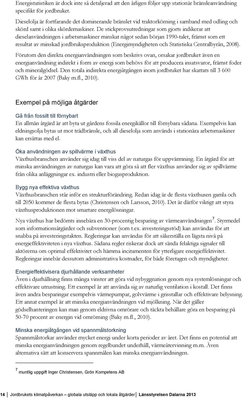 De stickprovsutredningar som gjorts indikerar att dieselanvändningen i arbetsmaskiner minskat något sedan början 1990-talet, främst som ett resultat av minskad jordbruksproduktion (Energimyndigheten