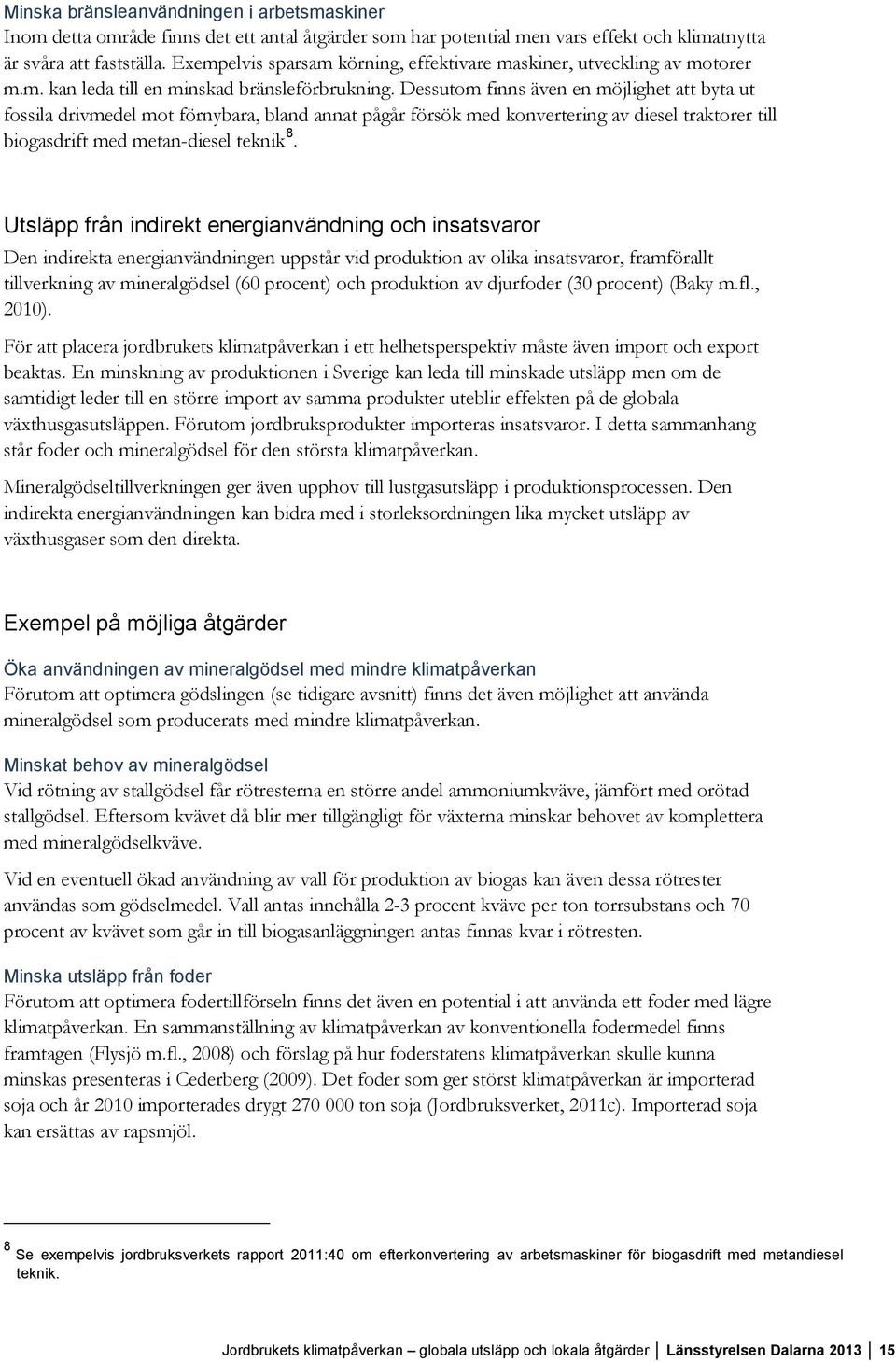 Dessutom finns även en möjlighet att byta ut fossila drivmedel mot förnybara, bland annat pågår försök med konvertering av diesel traktorer till biogasdrift med metan-diesel teknik 8.