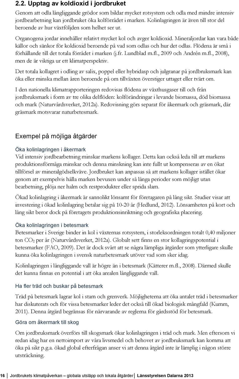 Mineraljordar kan vara både källor och sänkor för koldioxid beroende på vad som odlas och hur det odlas. Flödena är små i förhållande till det totala förrådet i marken (j.fr. Lundblad m.fl.