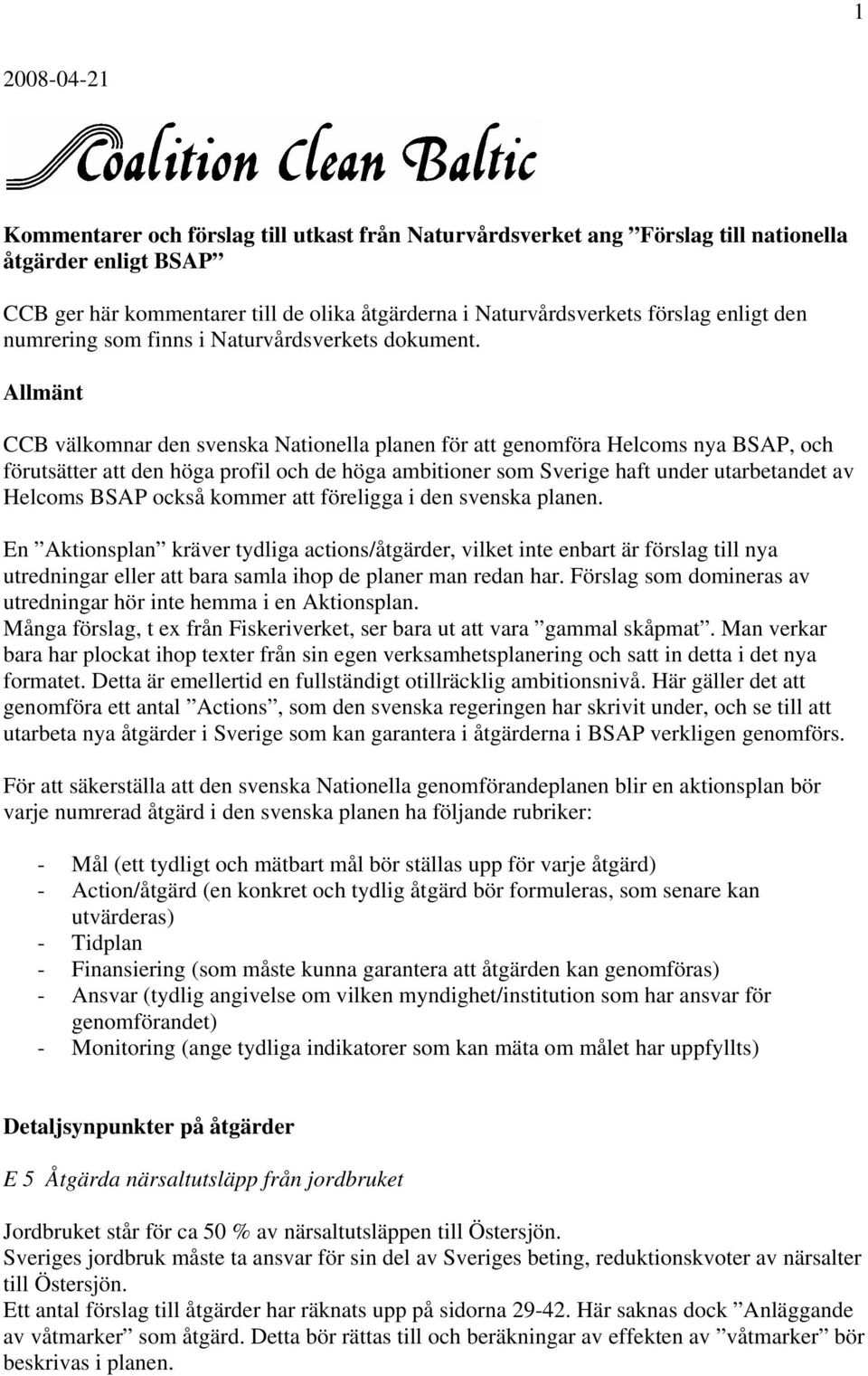 Allmänt CCB välkomnar den svenska Nationella planen för att genomföra Helcoms nya BSAP, och förutsätter att den höga profil och de höga ambitioner som Sverige haft under utarbetandet av Helcoms BSAP