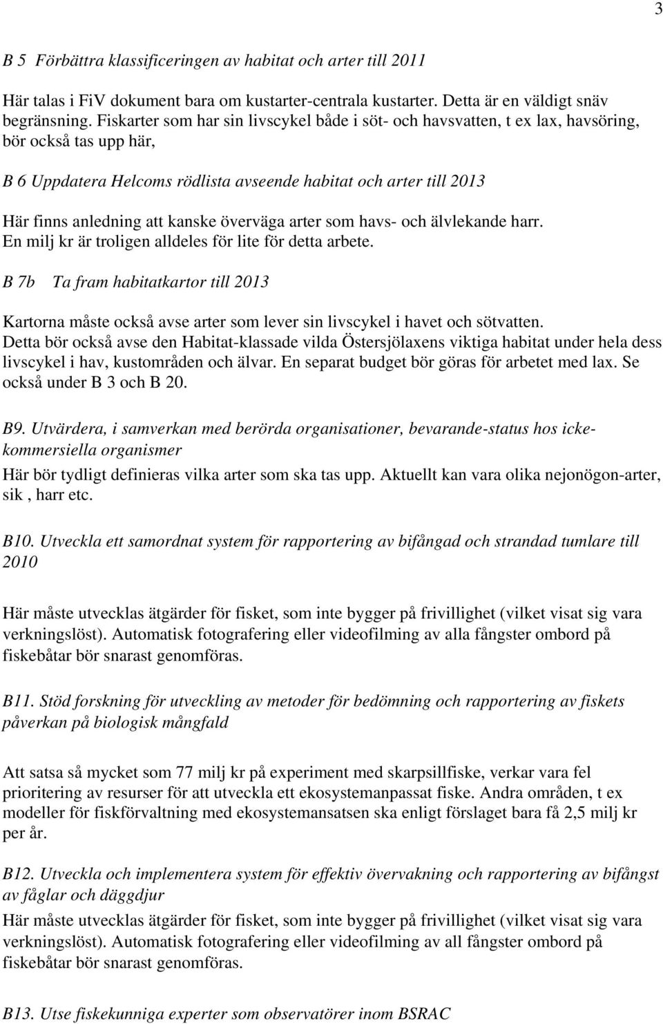 kanske överväga arter som havs- och älvlekande harr. En milj kr är troligen alldeles för lite för detta arbete.