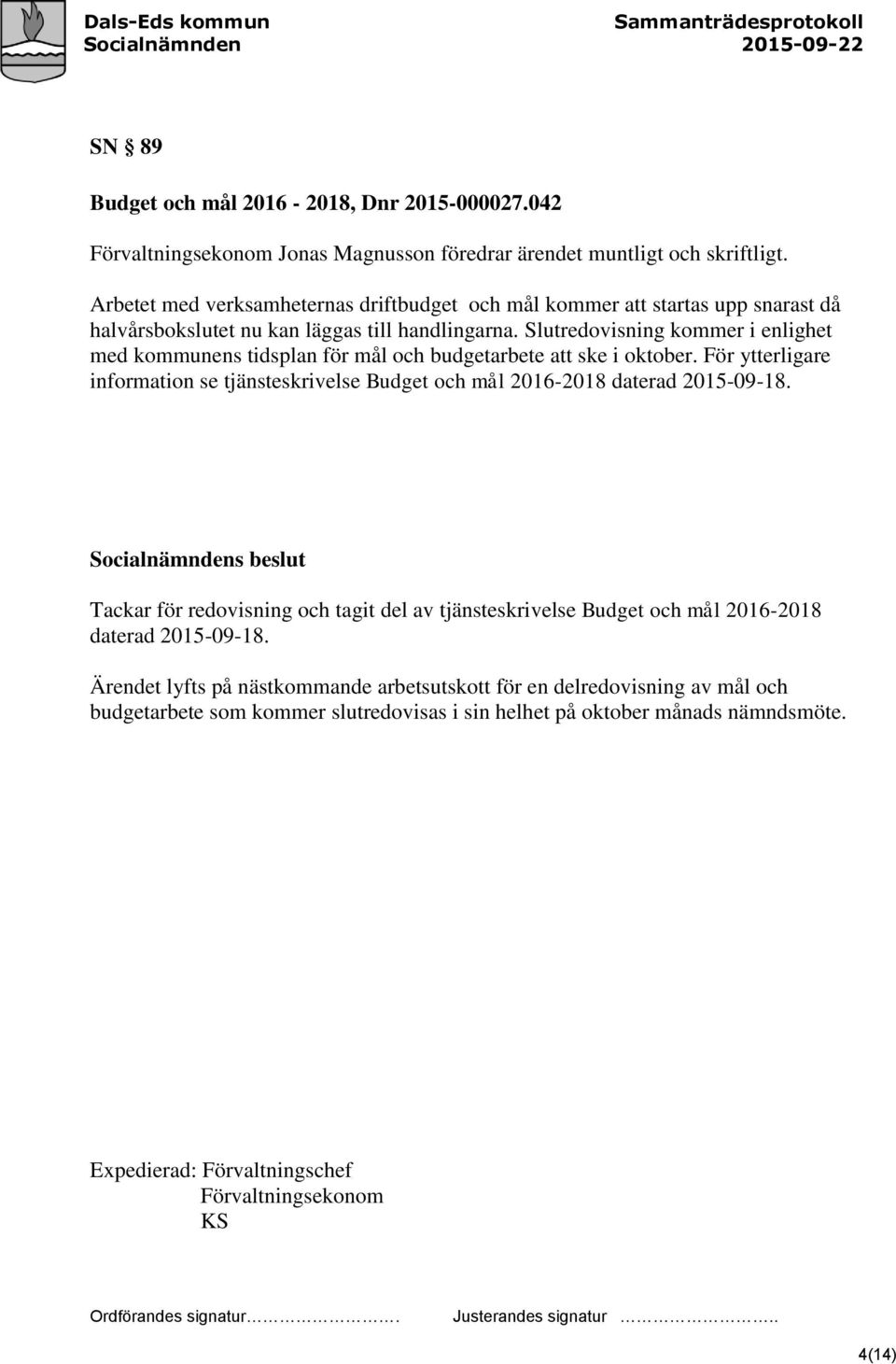 Slutredovisning kommer i enlighet med kommunens tidsplan för mål och budgetarbete att ske i oktober. För ytterligare information se tjänsteskrivelse Budget och mål 2016-2018 daterad 2015-09-18.