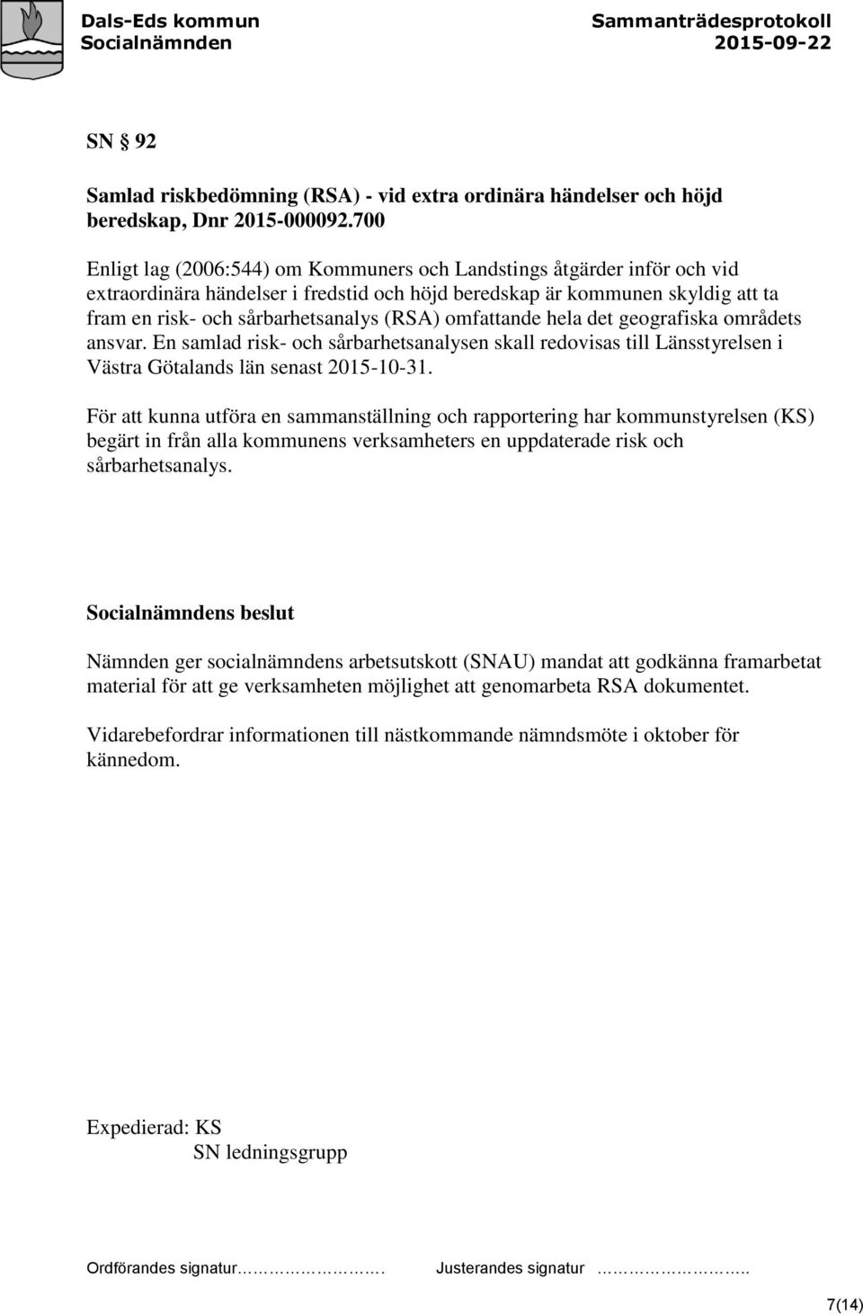 omfattande hela det geografiska områdets ansvar. En samlad risk- och sårbarhetsanalysen skall redovisas till Länsstyrelsen i Västra Götalands län senast 2015-10-31.