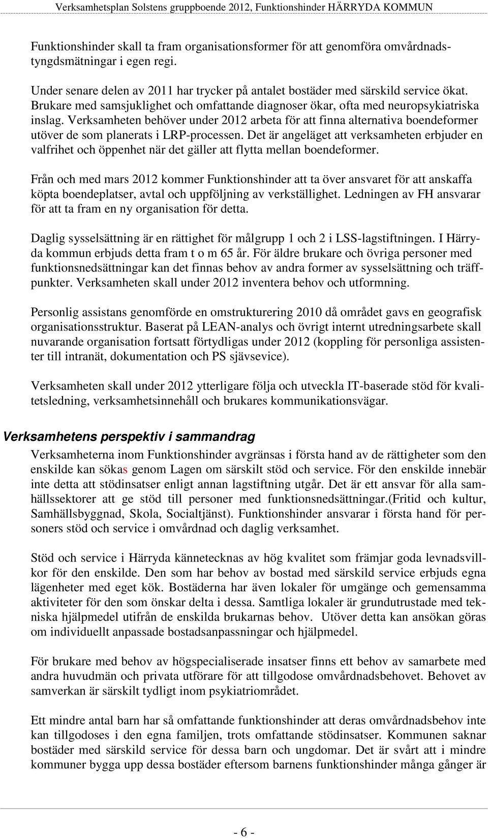 Verksamheten behöver under 2012 arbeta för att finna alternativa boendeformer utöver de som planerats i LRP-processen.