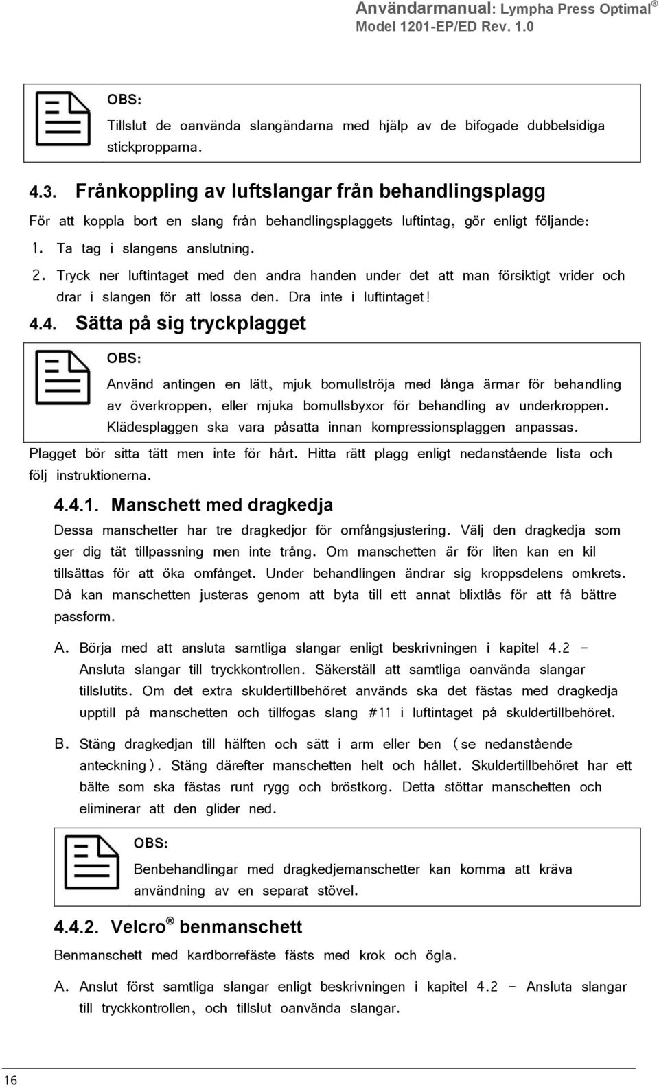 Tryck ner luftintaget med den andra handen under det att man försiktigt vrider och drar i slangen för att lossa den. Dra inte i luftintaget! 4.