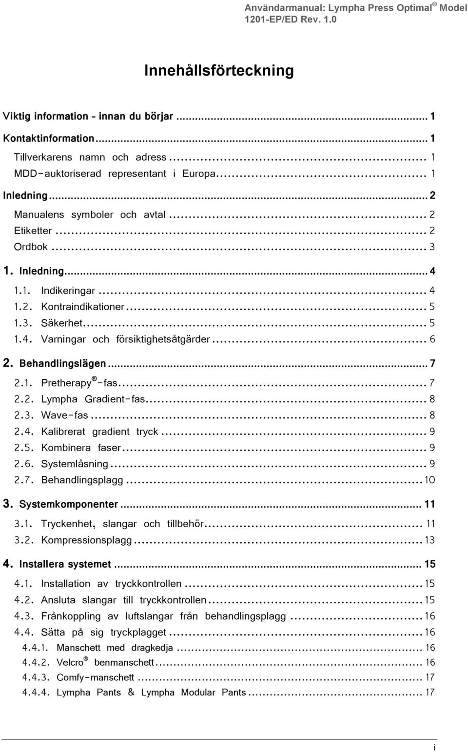 .. 5 1.4. Varningar och försiktighetsåtgärder... 6 2. Behandlingslägen... 7 2.1. Pretherapy -fas... 7 2.2. Lympha Gradient-fas... 8 2.3. Wave-fas... 8 2.4. Kalibrerat gradient tryck... 9 2.5. Kombinera faser.