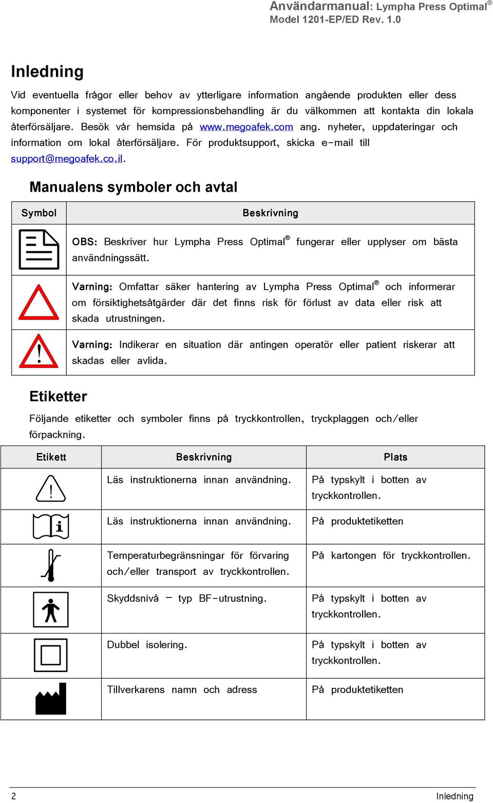 0 Inledning Vid eventuella frågor eller behov av ytterligare information angående produkten eller dess komponenter i systemet för kompressionsbehandling är du välkommen att kontakta din lokala