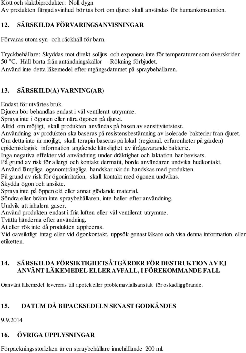 Håll borta från antändningskällor Rökning förbjudet. Använd inte detta läkemedel efter utgångsdatumet på spraybehållaren. 13. SÄRSKILD(A) VARNING(AR) Endast för utvärtes bruk.