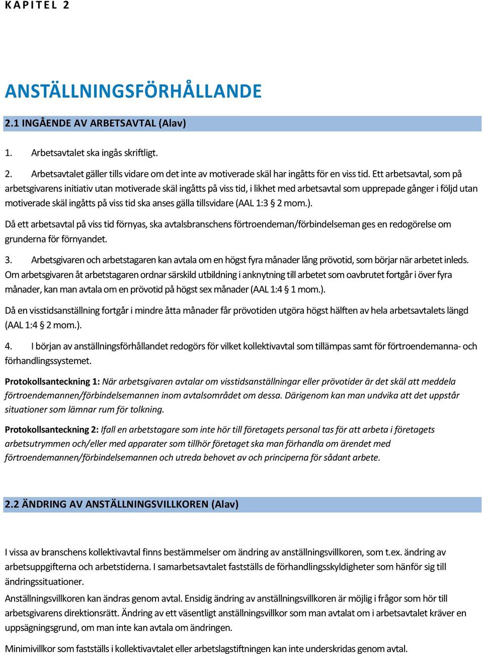 gälla tillsvidare (AAL 1:3 2 mom.). Då ett arbetsavtal på viss tid förnyas, ska avtalsbranschens förtroendeman/förbindelseman ges en redogörelse om grunderna för förnyandet. 3.