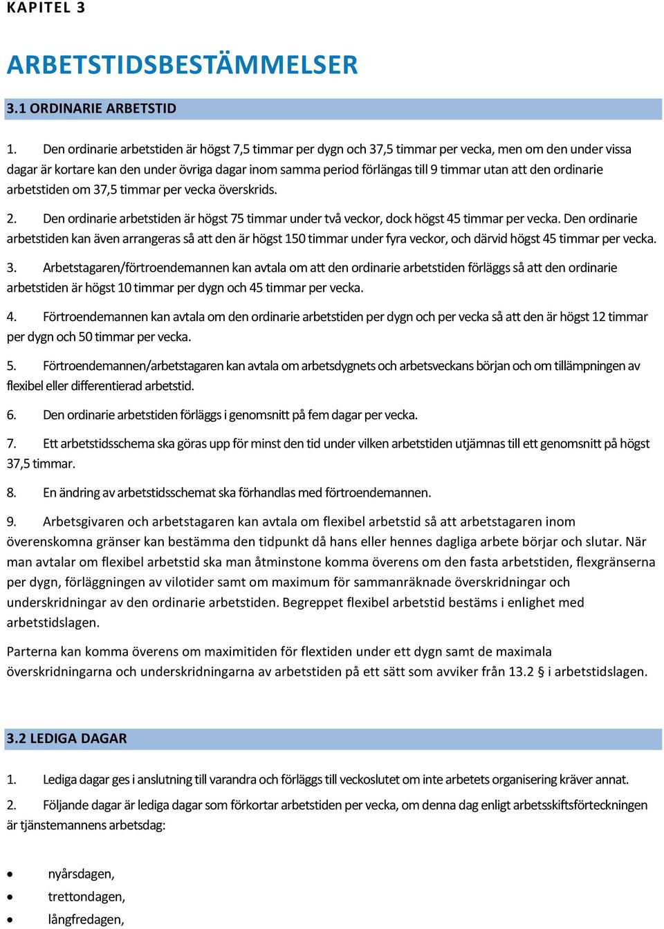 den ordinarie arbetstiden om 37,5 timmar per vecka överskrids. 2. Den ordinarie arbetstiden är högst 75 timmar under två veckor, dock högst 45 timmar per vecka.