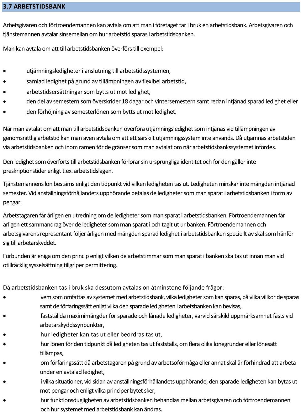 Man kan avtala om att till arbetstidsbanken överförs till exempel: utjämningsledigheter i anslutning till arbetstidssystemen, samlad ledighet på grund av tillämpningen av flexibel arbetstid,