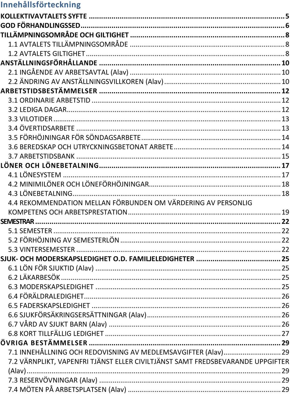 4 ÖVERTIDSARBETE... 13 3.5 FÖRHÖJNINGAR FÖR SÖNDAGSARBETE... 14 3.6 BEREDSKAP OCH UTRYCKNINGSBETONAT ARBETE... 14 3.7 ARBETSTIDSBANK... 15 LÖNER OCH LÖNEBETALNING... 17 4.