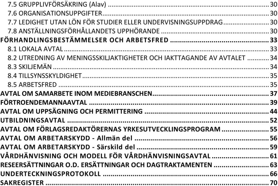 5 ARBETSFRED... 35 AVTAL OM SAMARBETE INOM MEDIEBRANSCHEN... 37 FÖRTROENDEMANNAAVTAL... 39 AVTAL OM UPPSÄGNING OCH PERMITTERING... 44 UTBILDNINGSAVTAL.