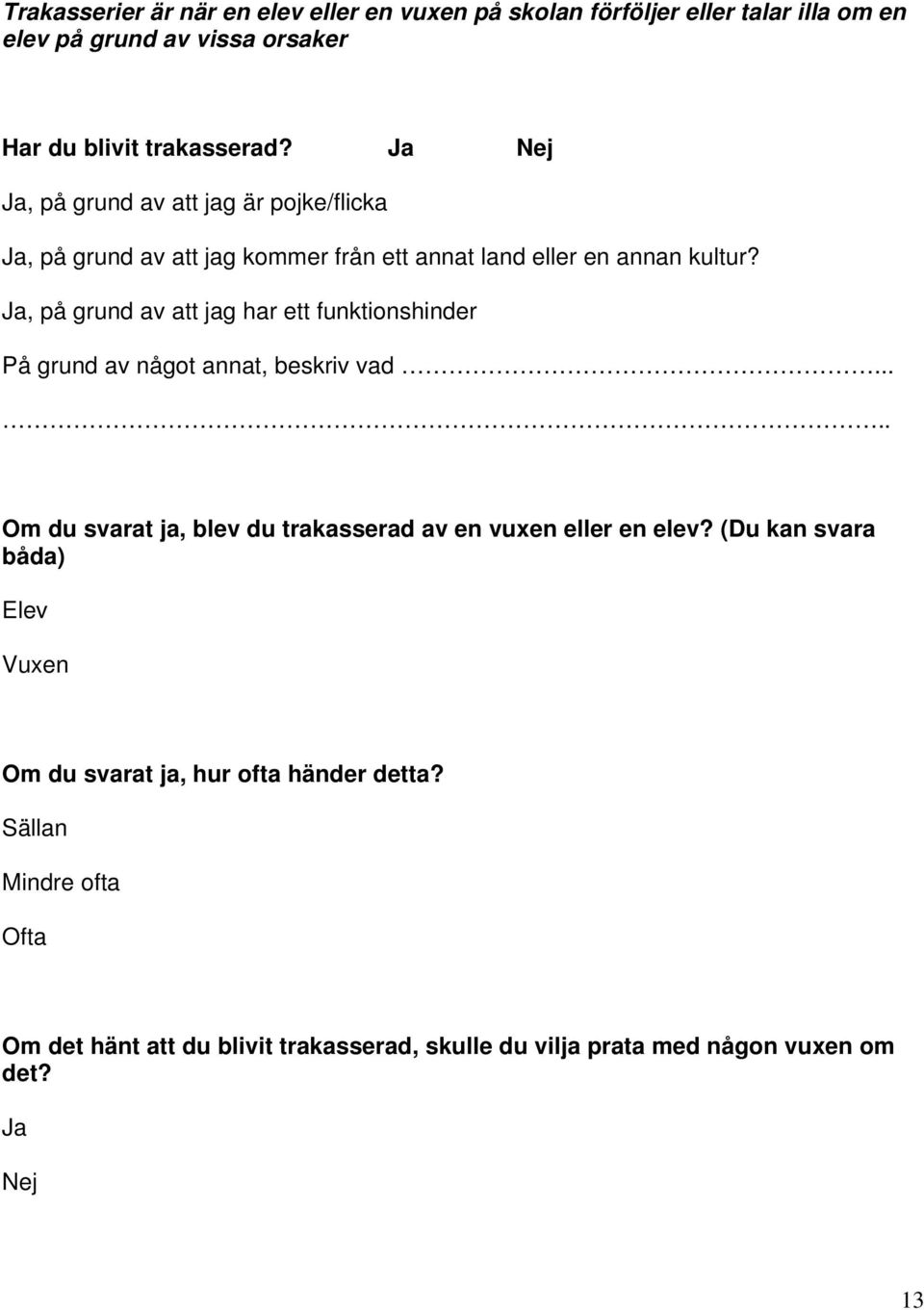 Ja, på grund av att jag har ett funktionshinder På grund av något annat, beskriv vad..... Om du svarat ja, blev du trakasserad av en vuxen eller en elev?