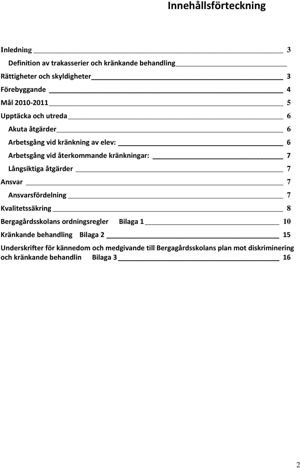 Långsiktiga åtgärder 7 Ansvar 7 Ansvarsfördelning 7 Kvalitetssäkring 8 Bergagårdsskolans ordningsregler Bilaga 1 10 Kränkande