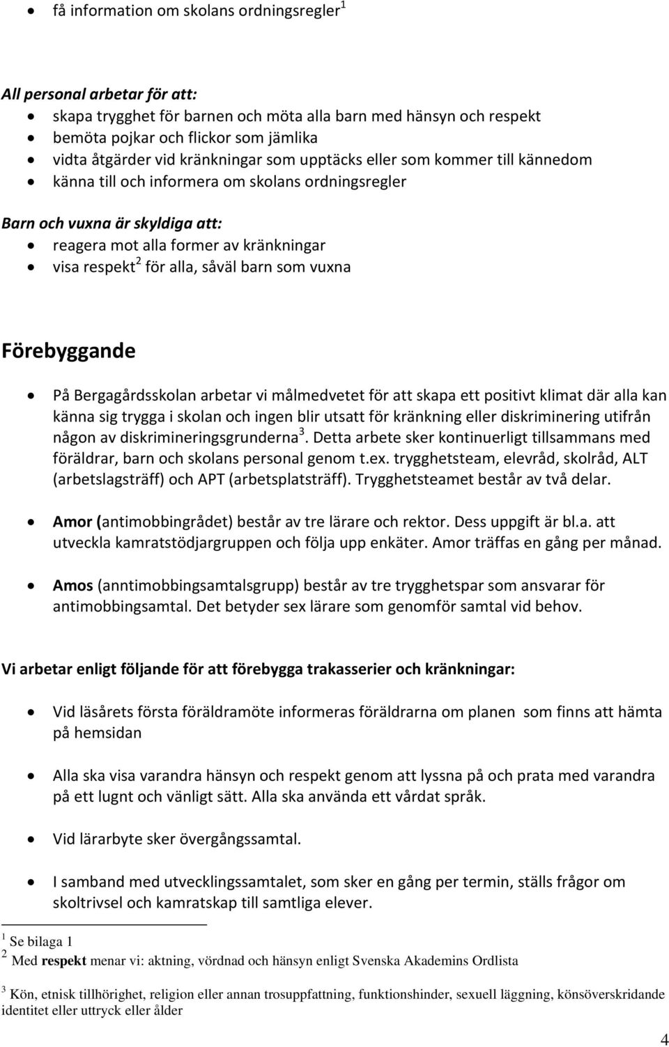 alla, såväl barn som vuxna Förebyggande På Bergagårdsskolan arbetar vi målmedvetet för att skapa ett positivt klimat där alla kan känna sig trygga i skolan och ingen blir utsatt för kränkning eller