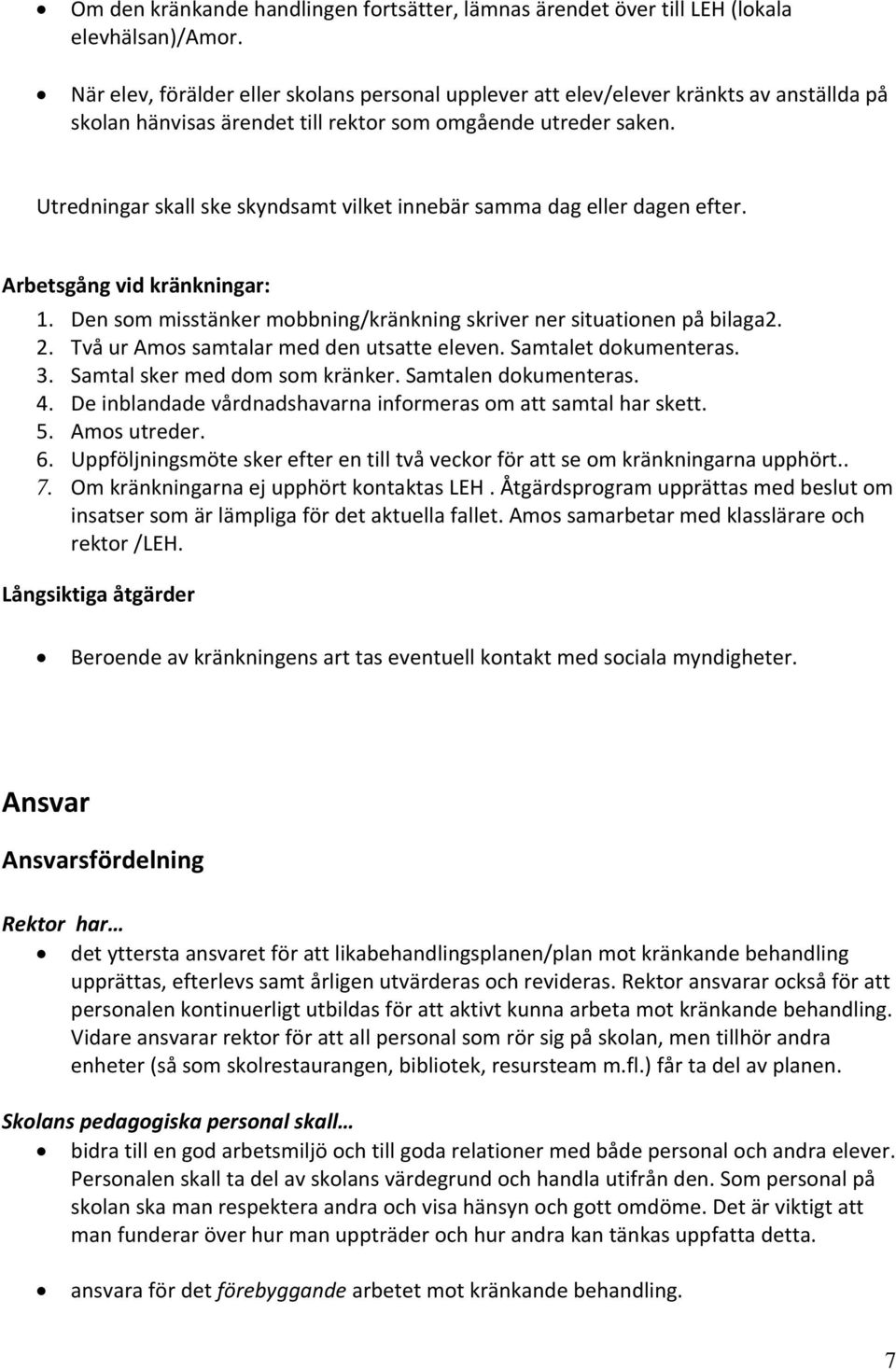 Utredningar skall ske skyndsamt vilket innebär samma dag eller dagen efter. Arbetsgång vid kränkningar: 1. Den som misstänker mobbning/kränkning skriver ner situationen på bilaga2. 2.