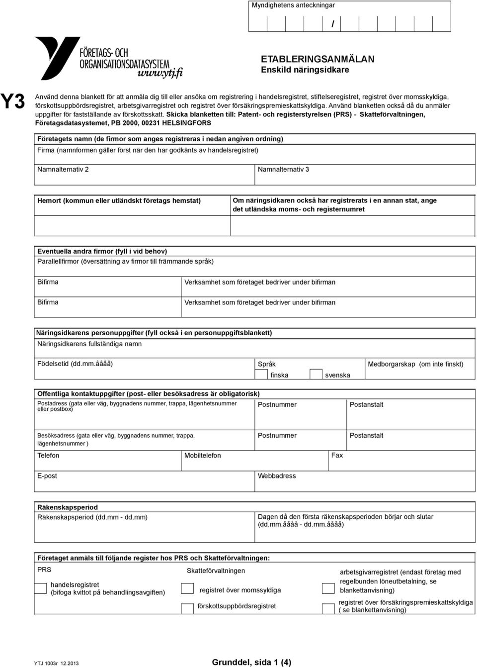 Skicka blanketten till: Patent- och registerstyrelsen (PRS) - Skatteförvaltningen, Företagsdatasystemet, PB 2000, 00231 HELSINGFORS Företagets namn (de firmor som anges registreras i nedan angiven