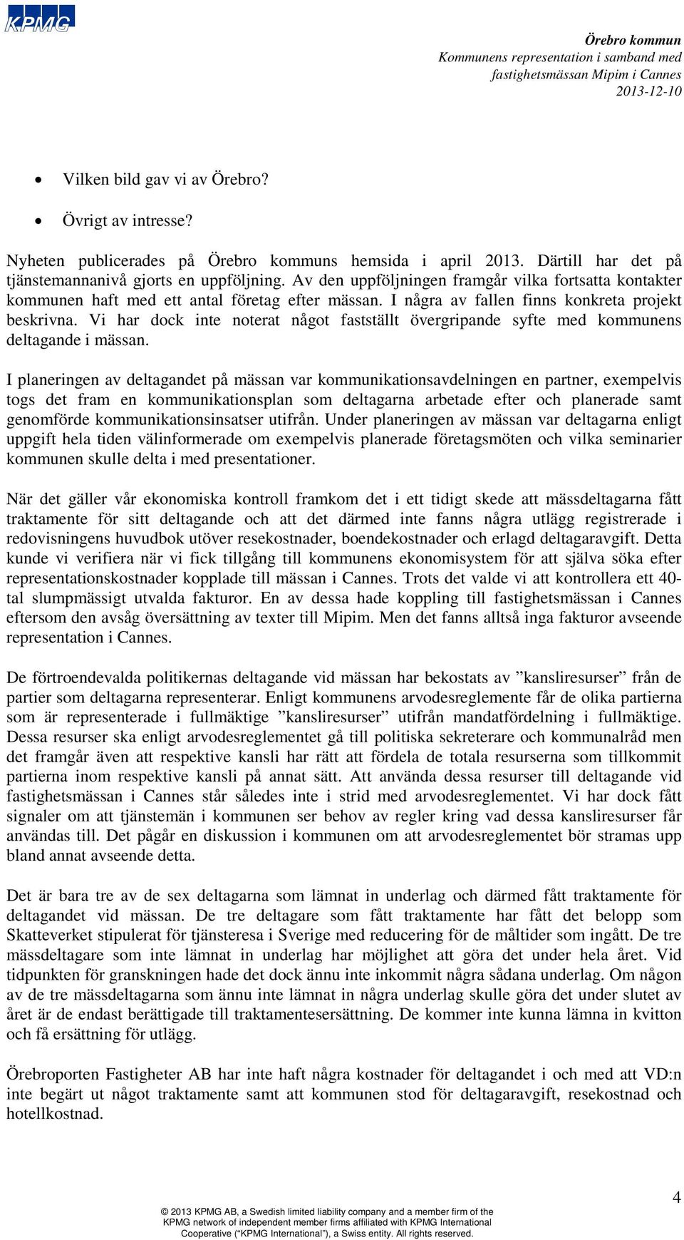 Vi har dock inte noterat något fastställt övergripande syfte med kommunens deltagande i mässan.