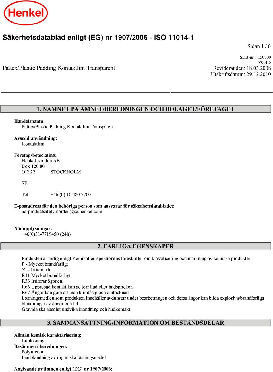 STOCKHOLM SE Tel.: +46 (0) 10 480 7700 E-postadress för den behöriga person som ansvarar för säkerhetsdatabladet: ua-productsafety.norden@se.henkel.com Nödupplysningar: +46(0)31-7719450 (24h) 2.