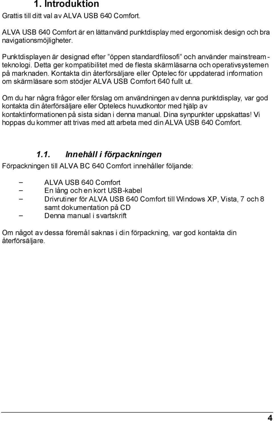 Kontakta din återförsäljare eller Optelec för uppdaterad information om skärmläsare som stödjer ALVA USB Comfort 640 fullt ut.