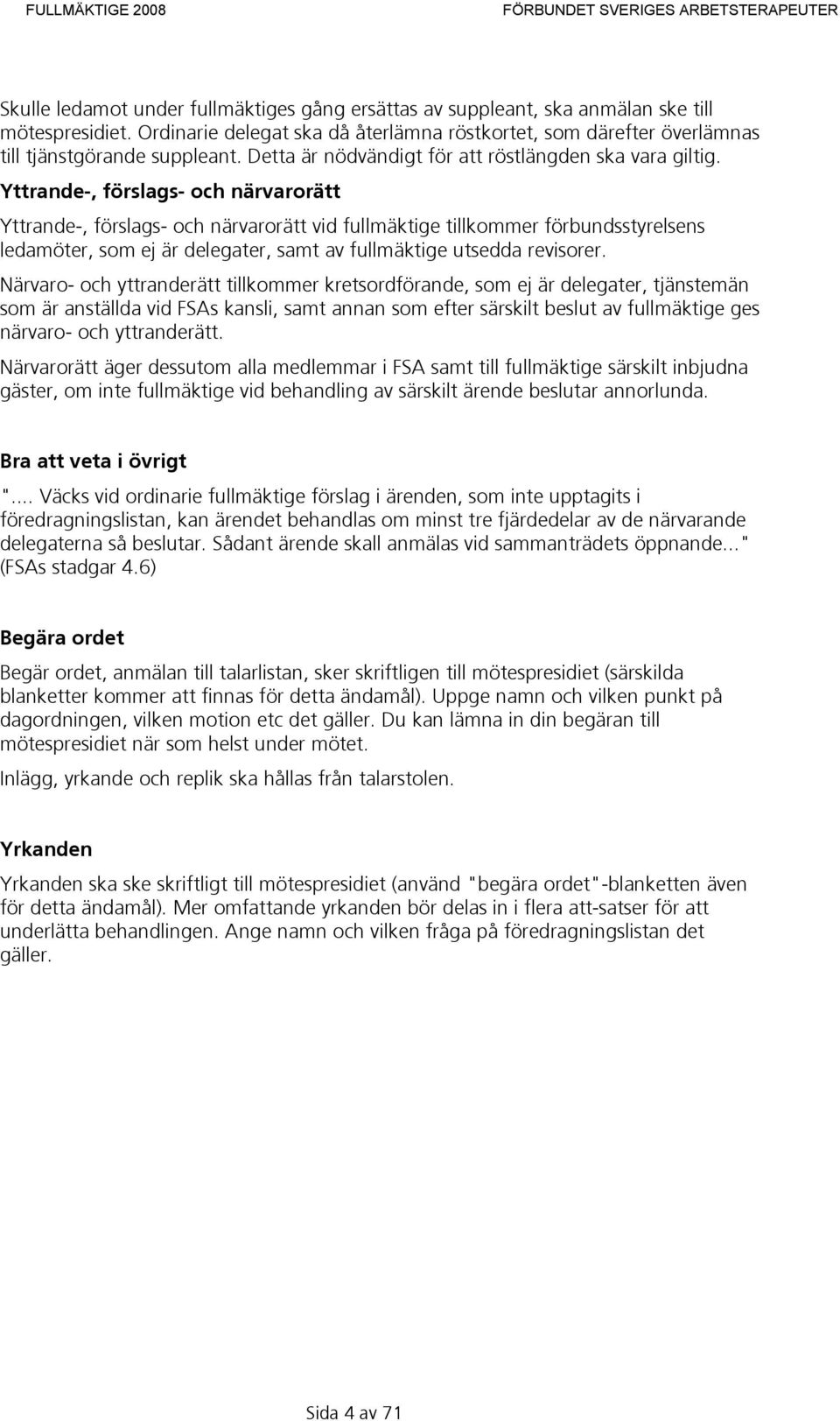 Yttrande-, förslags- och närvarorätt Yttrande-, förslags- och närvarorätt vid fullmäktige tillkommer förbundsstyrelsens ledamöter, som ej är delegater, samt av fullmäktige utsedda revisorer.