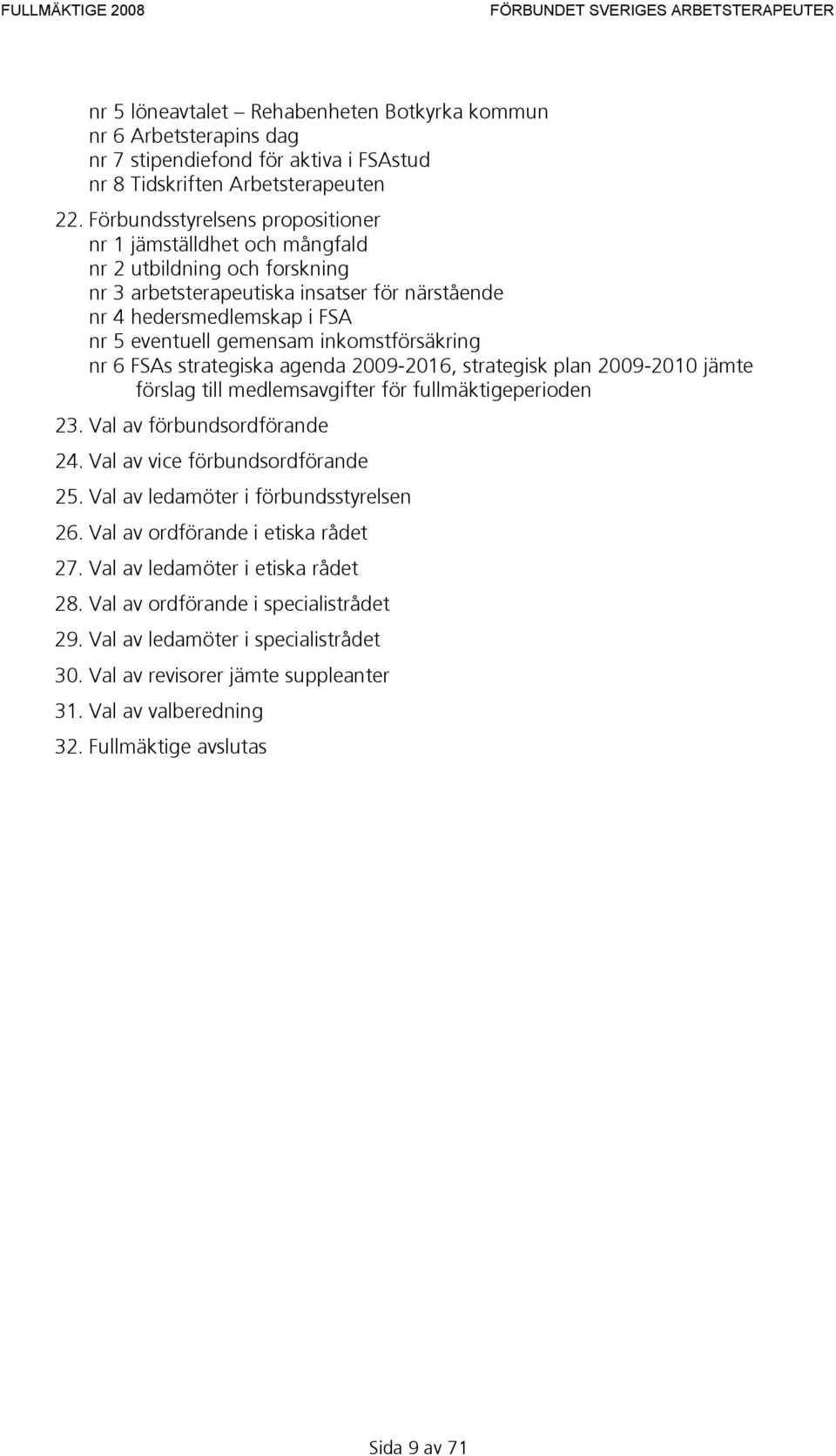 inkomstförsäkring nr 6 FSAs strategiska agenda 2009-2016, strategisk plan 2009-2010 jämte förslag till medlemsavgifter för fullmäktigeperioden 23. Val av förbundsordförande 24.