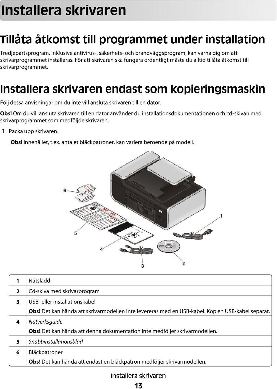 Installera skrivaren endast som kopieringsmaskin Följ dessa anvisningar om du inte vill ansluta skrivaren till en dator. Obs!