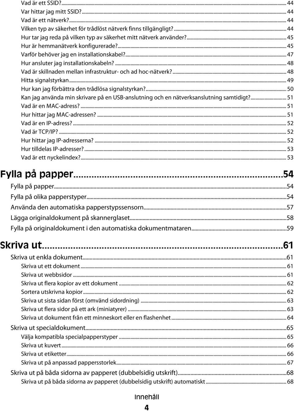 ... 47 Hur ansluter jag installationskabeln?... 48 Vad är skillnaden mellan infrastruktur- och ad hoc-nätverk?... 48 Hitta signalstyrkan... 49 Hur kan jag förbättra den trådlösa signalstyrkan?