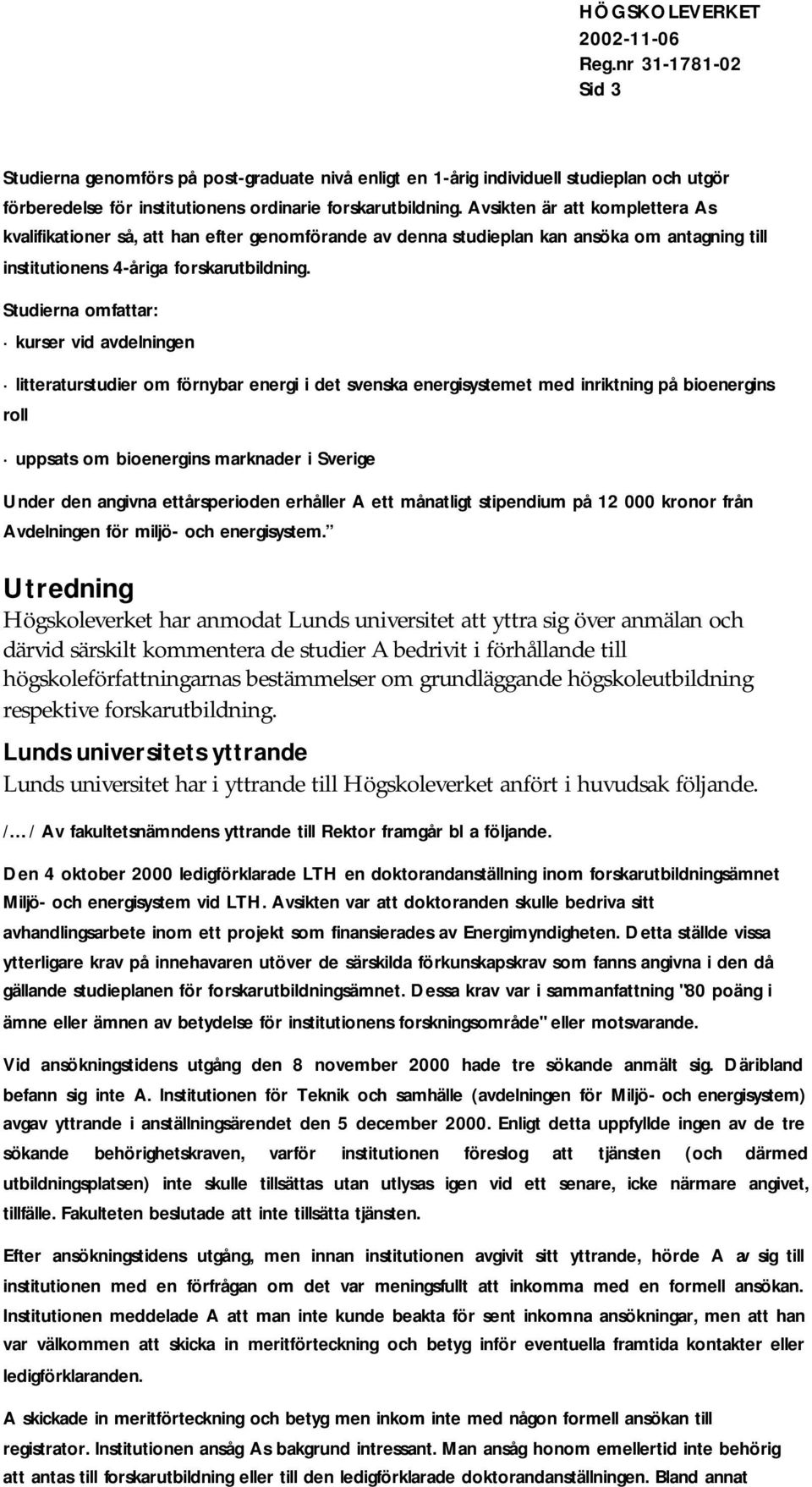 Studierna omfattar: kurser vid avdelningen litteraturstudier om förnybar energi i det svenska energisystemet med inriktning på bioenergins roll uppsats om bioenergins marknader i Sverige Under den