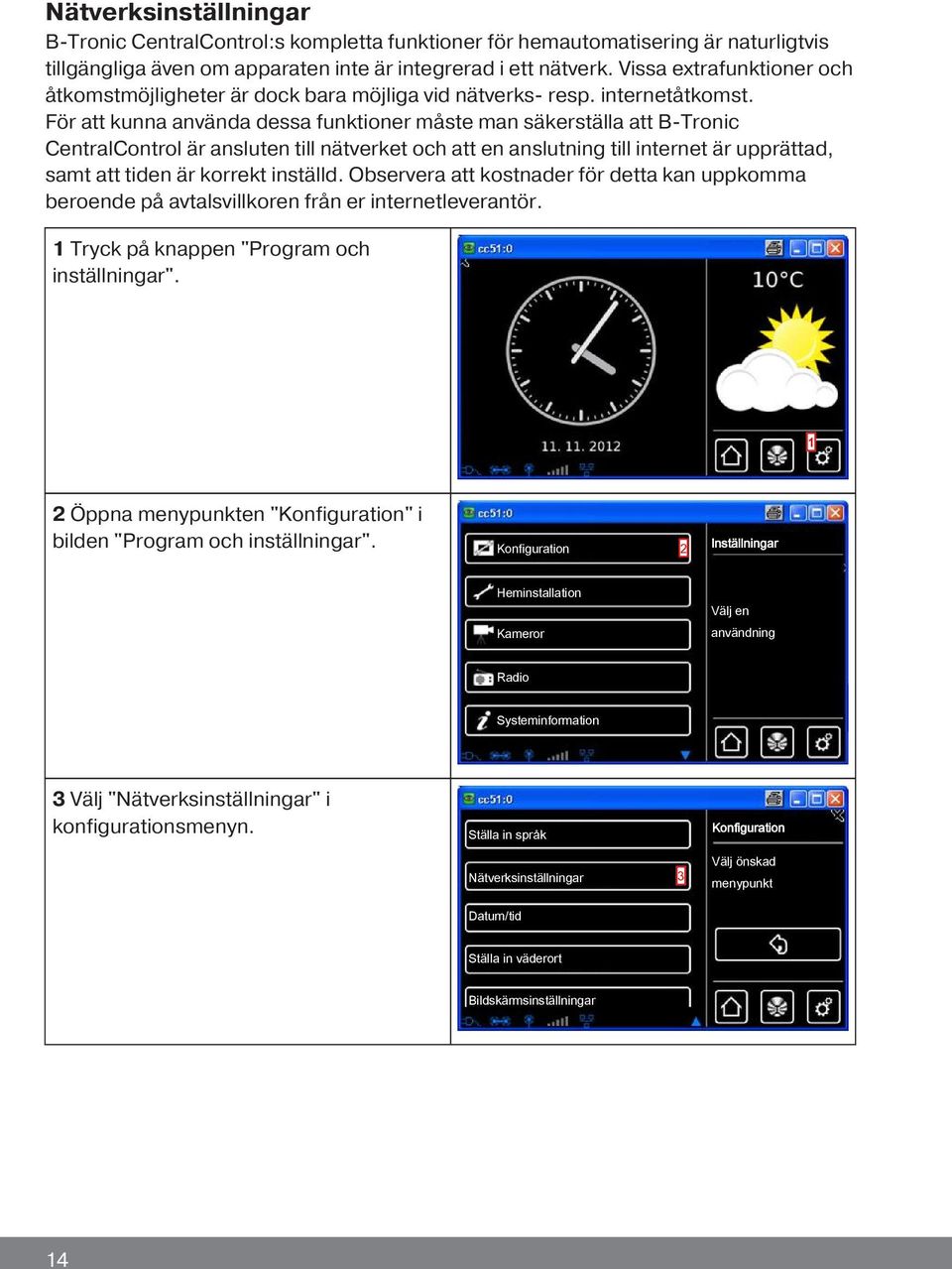 För att kunna använda dessa funktioner måste man säkerställa att B-Tronic CentralControl är ansluten till nätverket och att en anslutning till internet är upprättad, samt att tiden är korrekt