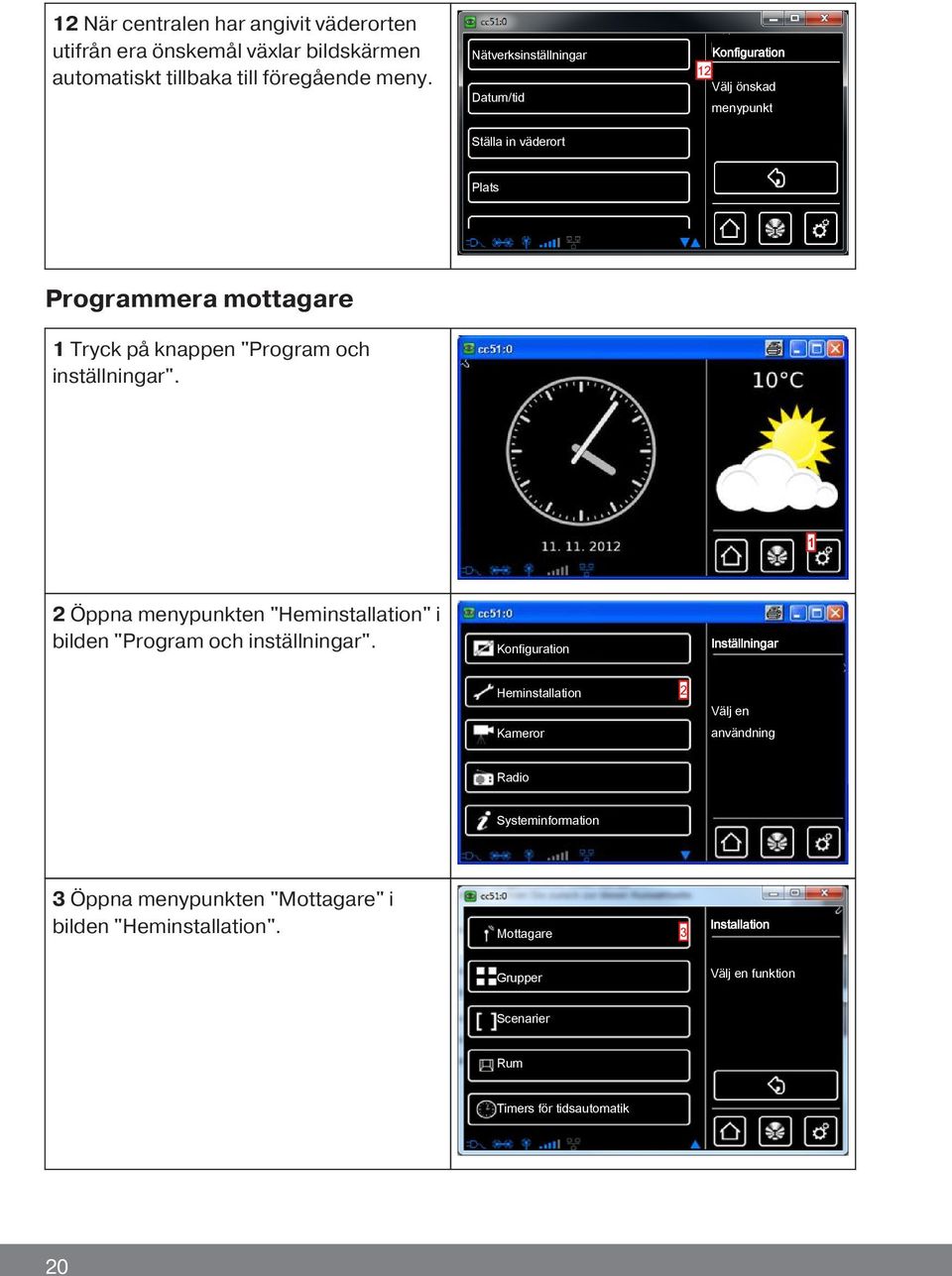 inställningar". 1 2 Öppna menypunkten "Heminstallation" i bilden "Program och inställningar".