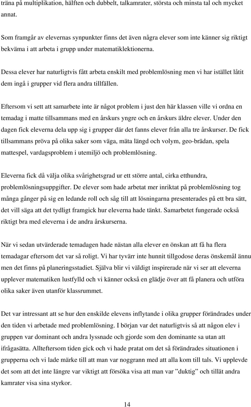 Dessa elever har naturligtvis fått arbeta enskilt med problemlösning men vi har istället låtit dem ingå i grupper vid flera andra tillfällen.