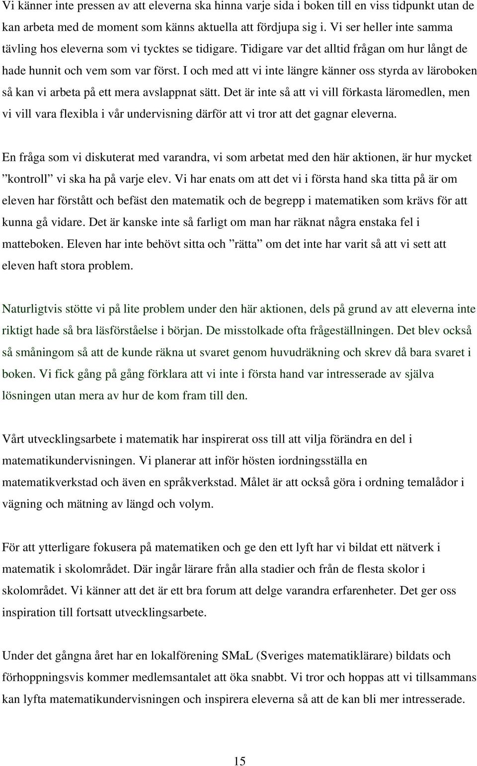 I och med att vi inte längre känner oss styrda av läroboken så kan vi arbeta på ett mera avslappnat sätt.