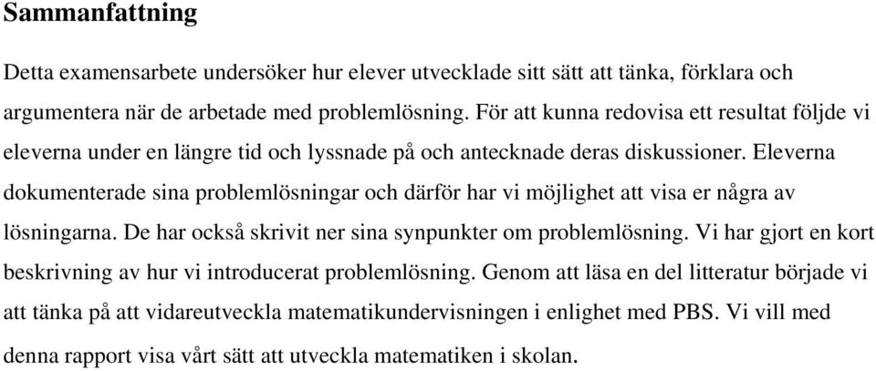 Eleverna dokumenterade sina problemlösningar och därför har vi möjlighet att visa er några av lösningarna. De har också skrivit ner sina synpunkter om problemlösning.