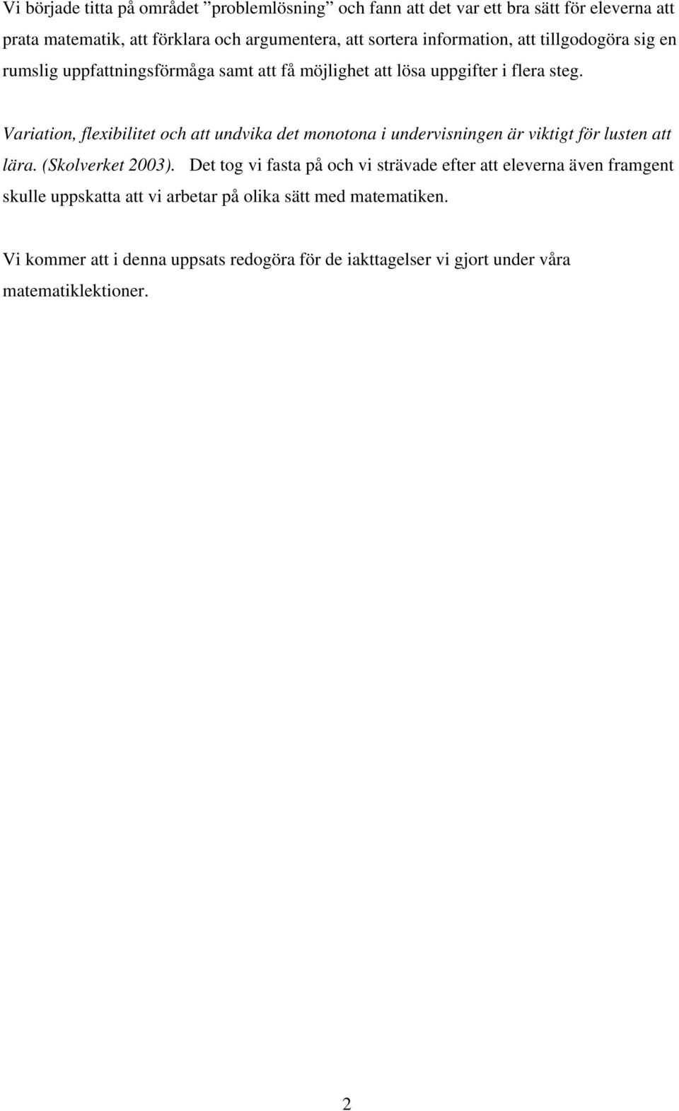 Variation, flexibilitet och att undvika det monotona i undervisningen är viktigt för lusten att lära. (Skolverket 2003).