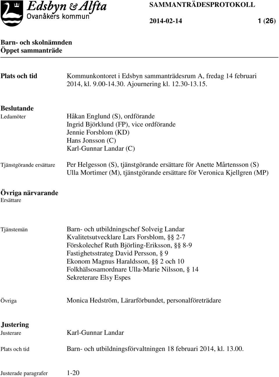 tjänstgörande ersättare för Anette Mårtensson (S) Ulla Mortimer (M), tjänstgörande ersättare för Veronica Kjellgren (MP) Övriga närvarande Ersättare Tjänstemän Barn- och utbildningschef Solveig
