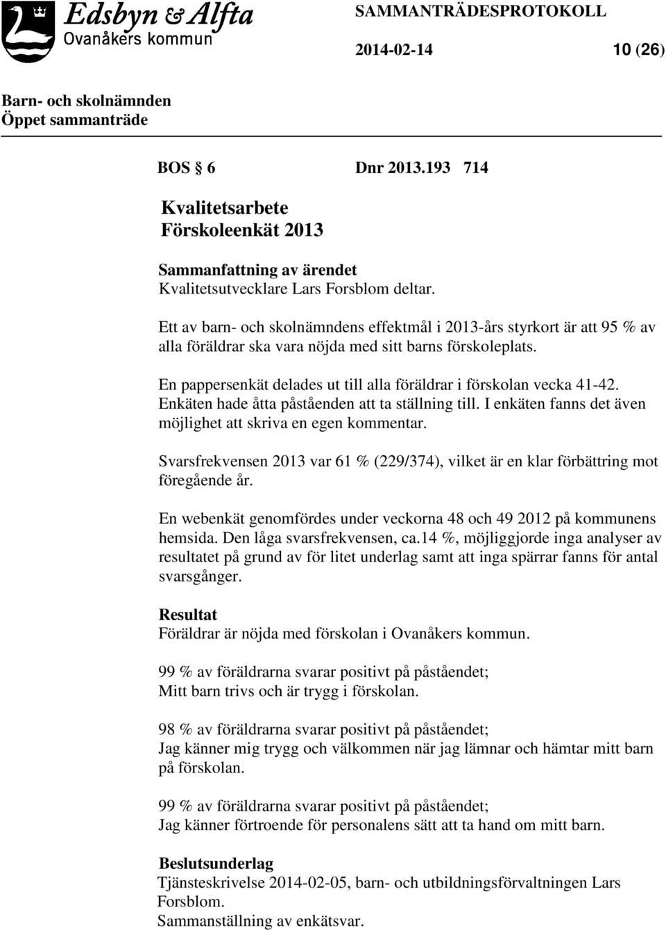 En pappersenkät delades ut till alla föräldrar i förskolan vecka 41-42. Enkäten hade åtta påståenden att ta ställning till. I enkäten fanns det även möjlighet att skriva en egen kommentar.