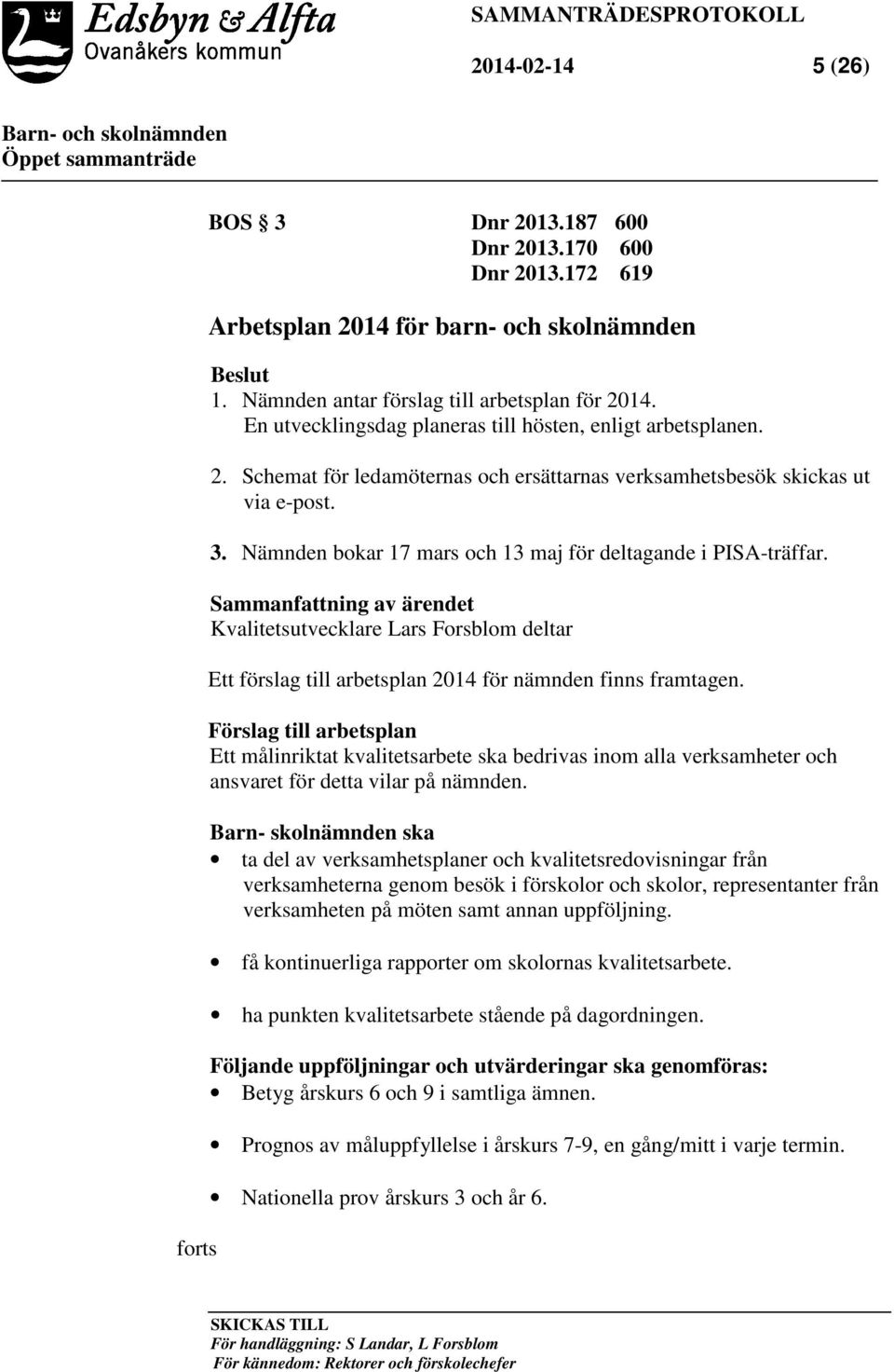 Nämnden bokar 17 mars och 13 maj för deltagande i PISA-träffar. Sammanfattning av ärendet Kvalitetsutvecklare Lars Forsblom deltar Ett förslag till arbetsplan 2014 för nämnden finns framtagen.