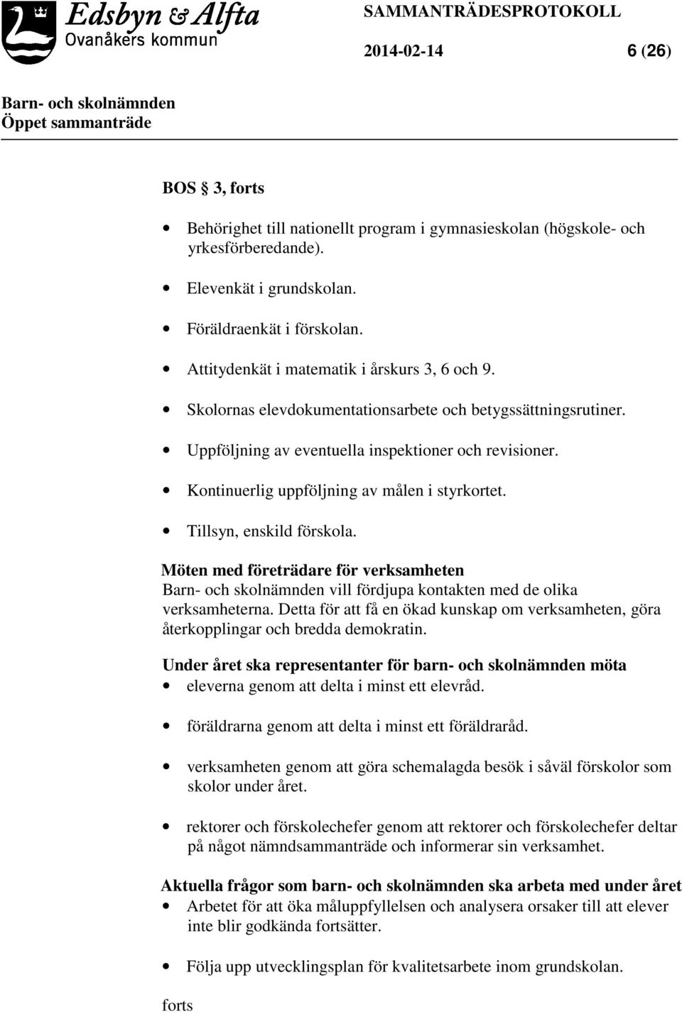 Kontinuerlig uppföljning av målen i styrkortet. Tillsyn, enskild förskola. Möten med företrädare för verksamheten vill fördjupa kontakten med de olika verksamheterna.