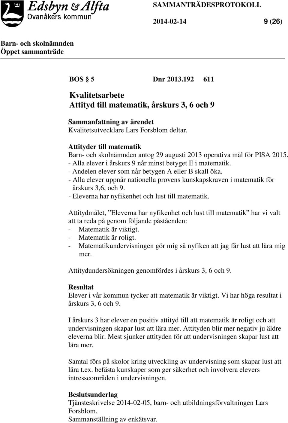 - Alla elever uppnår nationella provens kunskapskraven i matematik för årskurs 3,6, och 9. - Eleverna har nyfikenhet och lust till matematik.