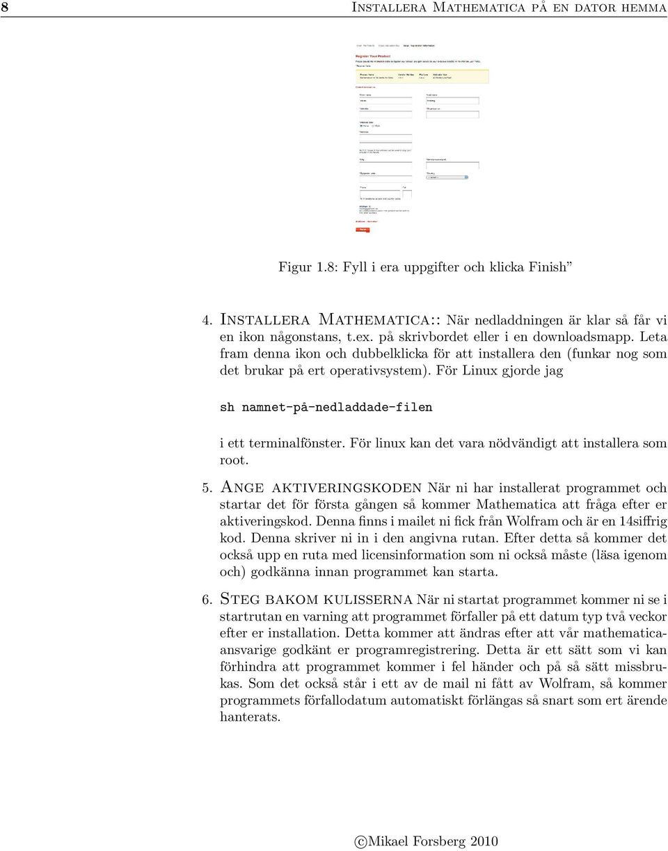 För Linux gjorde jag sh namnet-på-nedladdade-filen i ett terminalfönster. För linux kan det vara nödvändigt att installera som root. 5.