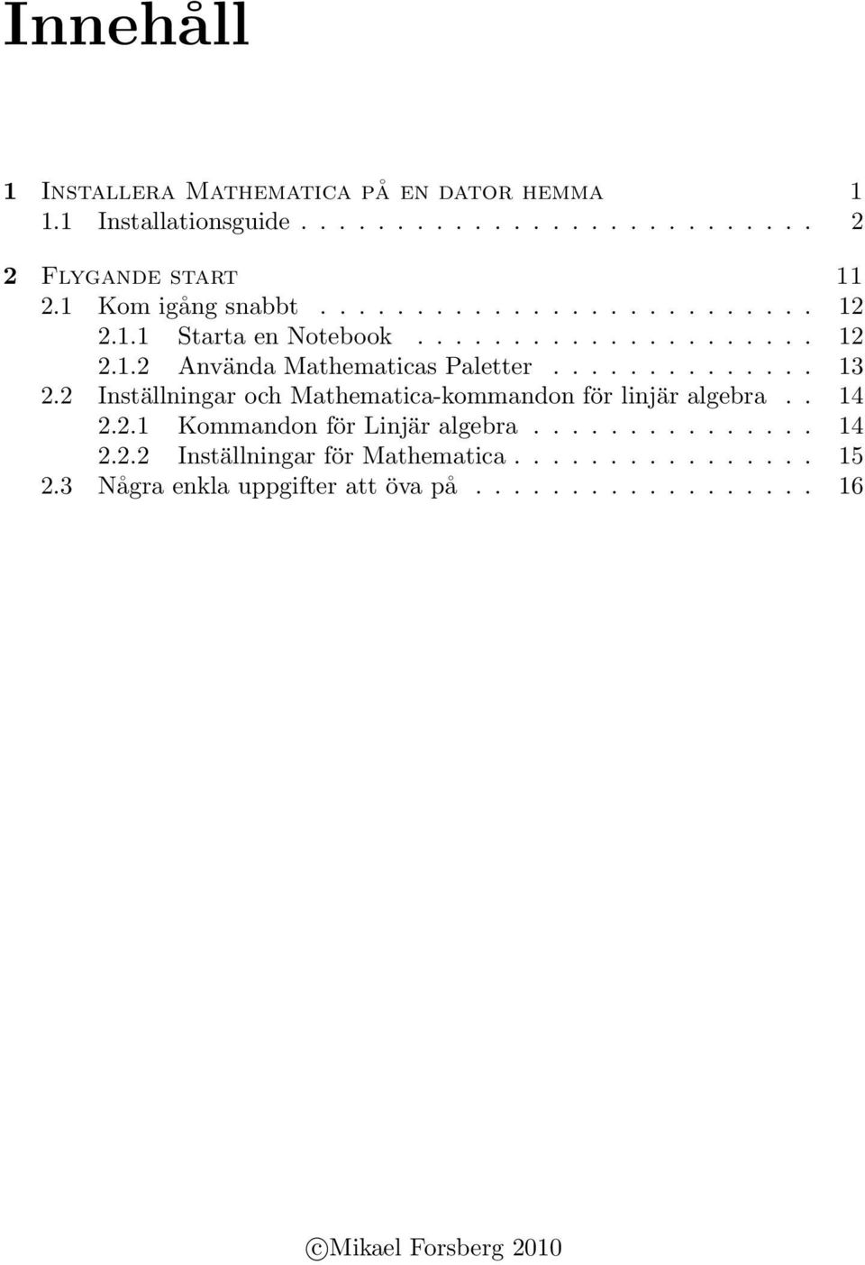 ............. 13 2.2 Inställningar och Mathematica-kommandon för linjär algebra.. 14 2.2.1 Kommandon för Linjär algebra............... 14 2.2.2 Inställningar för Mathematica.