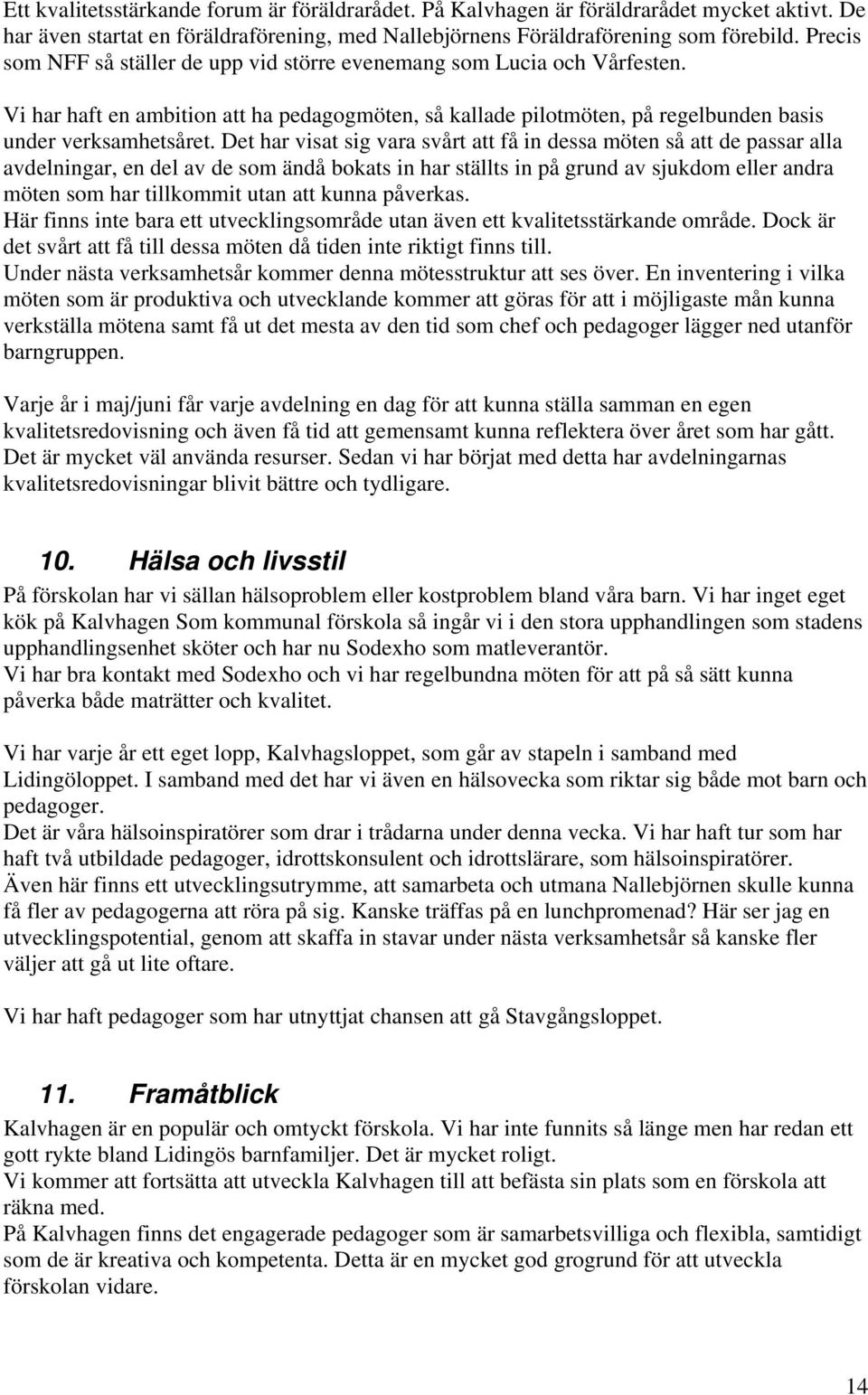 Det har visat sig vara svårt att få in dessa möten så att de passar alla avdelningar, en del av de som ändå bokats in har ställts in på grund av sjukdom eller andra möten som har tillkommit utan att