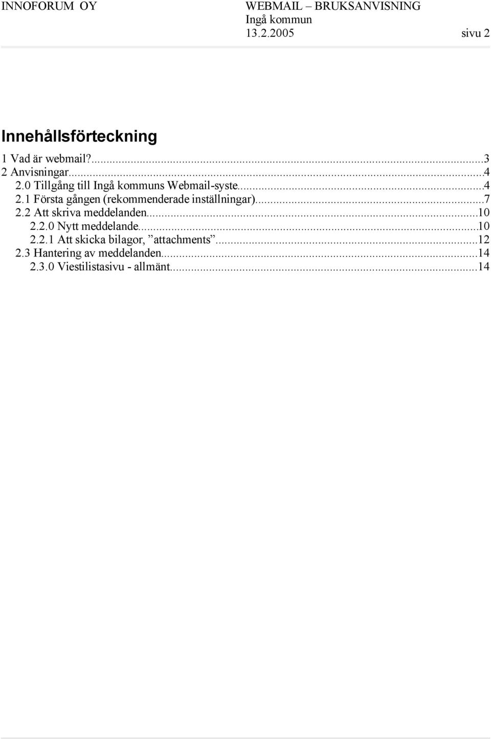 ..7 2.2 Att skriva meddelanden...10 2.2.0 Nytt meddelande...10 2.2.1 Att skicka bilagor, attachments.