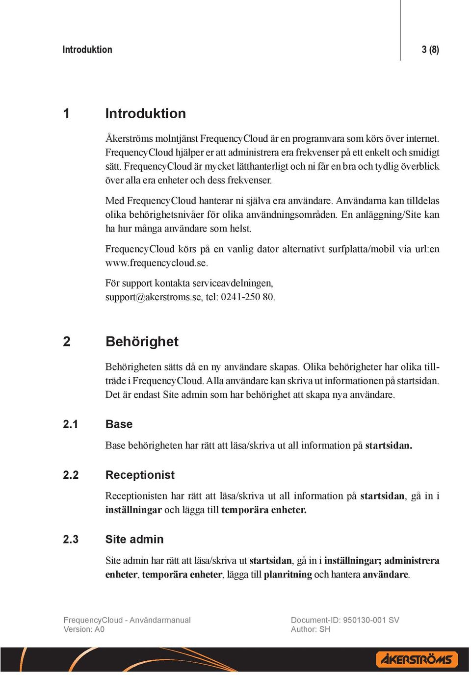 FrequencyCloud är mycket lätthanterligt och ni får en bra och tydlig överblick över alla era enheter och dess frekvenser. Med FrequencyCloud hanterar ni själva era användare.