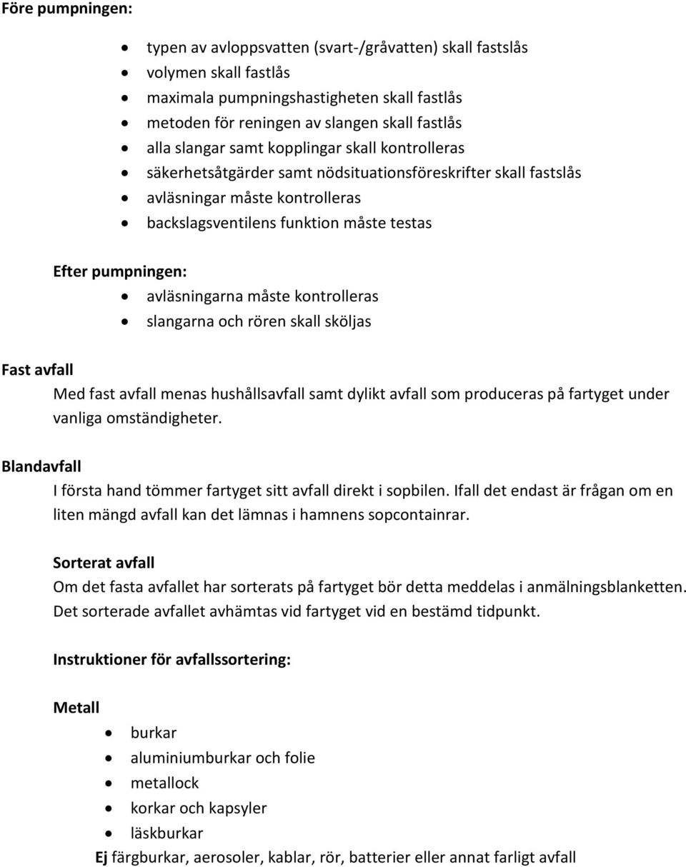 avläsningarna måste kontrolleras slangarna och rören skall sköljas Fast avfall Med fast avfall menas hushållsavfall samt dylikt avfall som produceras på fartyget under vanliga omständigheter.