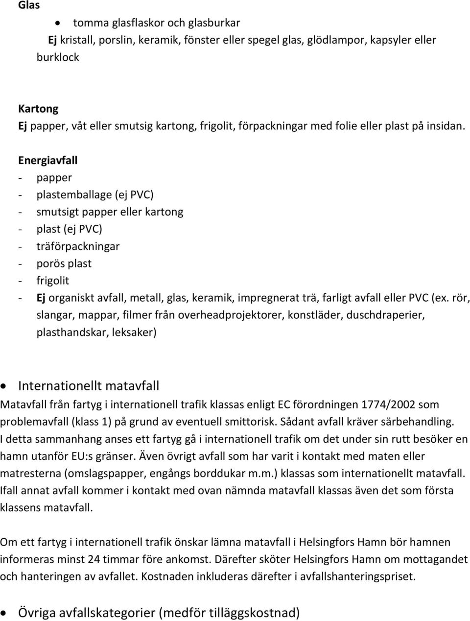 Energiavfall - papper - plastemballage (ej PVC) - smutsigt papper eller kartong - plast (ej PVC) - träförpackningar - porös plast - frigolit - Ej organiskt avfall, metall, glas, keramik, impregnerat