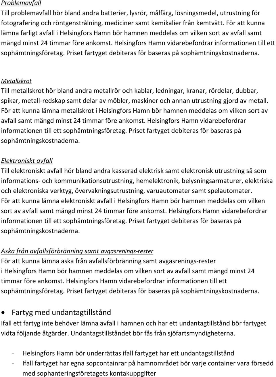 Helsingfors Hamn vidarebefordrar informationen till ett sophämtningsföretag. Priset fartyget debiteras för baseras på sophämtningskostnaderna.